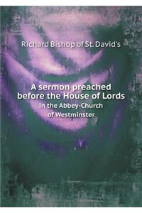A Sermon Preached Before the House of Lords in the Abbey-Church of Westminster