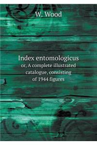 Index Entomologicus Or, a Complete Illustrated Catalogue, Consisting of 1944 Figures