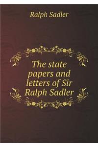 The State Papers and Letters of Sir Ralph Sadler