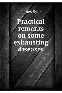 Practical Remarks on Some Exhausting Diseases