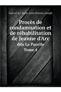 Procès de Condamnation Et de Réhabilitation de Jeanne d'Arc Dite La Pucelle Tome 4