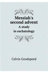 Messiah's Second Advent a Study in Eschatology