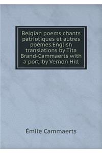 Belgian Poems Chants Patriotiques Et Autres Poèmes.English Translations by Tita Brand-Cammaerts with a Port. by Vernon Hill