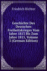 Geschichte Des Deutschen Freiheitskrieges Vom Jahre 1813 Bis Zum Jahre 1815, Volume 3 (German Edition)