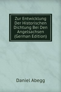 Zur Entwicklung Der Historischen Dichtung Bei Den Angelsachsen (German Edition)