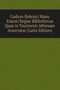 Codices Hebraici Manu Exarati Regiae Bibliothecae Quae in Taurinensi Athenaeo Asservatur (Latin Edition)