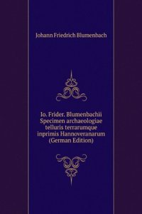 Io. Frider. Blumenbachii Specimen archaeologiae telluris terrarumque inprimis Hannoveranarum (German Edition)