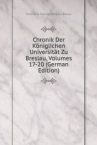 Chronik Der Koniglichen Universitat Zu Breslau, Volumes 17-20 (German Edition)