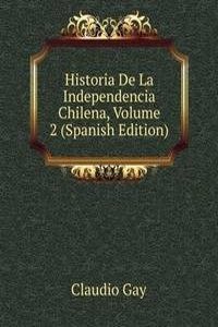 Historia De La Independencia Chilena, Volume 2 (Spanish Edition)