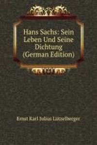 Hans Sachs: Sein Leben Und Seine Dichtung (German Edition)