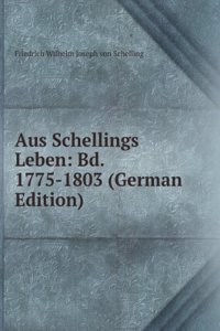 Aus Schellings Leben: Bd. 1775-1803 (German Edition)