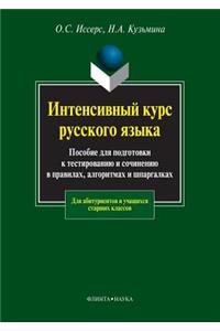 Intensivnyj kurs russkogo yazyka Uchebnoe posobie dlya podgotovki k testirovaniyu i sochineniyu v pravilah, algoritmah i shpargalkah