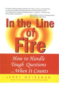 In the Line of Fire : How to Handle Tough Questions...When It Counts