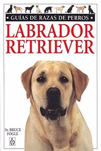 LABRADOR RETRIEVER.GUIAS RAZAS DE PERROS (GUIAS DEL NATURALISTA-ANIMALES DOMESTICOS-PERROS) (Spanish Edition)