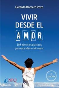 Vivir desde el amor. 108 ejercicios practicos para aprender a vivir mejor