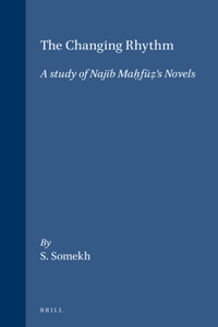 Changing Rhythm: A Study of Naj&#299;b Mah&#803;f&#363;z&#803;'s Novels