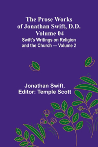 Prose Works of Jonathan Swift, D.D. - Volume 04; Swift's Writings on Religion and the Church - Volume 2