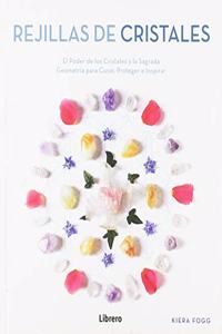 REJILLAS DE CRISTALES: EL PODER DE LOS CRISTALES Y LA SAGRADA GEOMETRIA PARA CURAR, PROTEGER E INSPIRAR