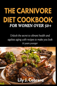 The Carnivore Diet Cookbook for Women Over 50+