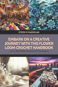 Embark on a Creative Journey with this Flower Loom Crochet Handbook