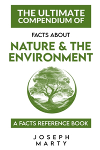 Ultimate Compendium Of Facts About Nature and The Environment