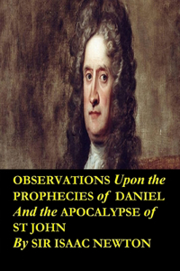 Observations upon the Prophecies of Daniel and the Apocalypse of St John by Sir Isaac Newton