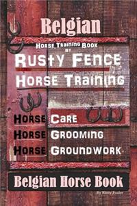 Belgian Horse, Horse Training Book By Rusty Fence Horse Training, Horse Care, Horse Grooming, Horse Groundwork, Belgian Horse Book