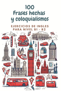 100 Frases hechas y coloquialismos Ejercicios ingles NIVEL B1-B2