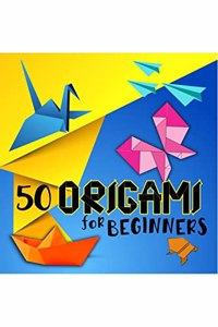 Origami For Beginners : Amazing Origami Folding Paper With Illustrations And Instructions, 50 Easy And Medium Paper Fold Models For Kids Or Adults