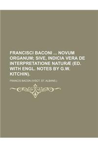 Francisci Baconi Novum Organum; Sive, Indicia Vera de Interpretatione Naturae (Ed. with Engl. Notes by G.W. Kitchin).