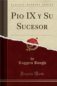 Pio IX y Su Sucesor (Classic Reprint)
