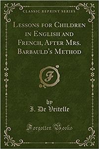 Lessons for Children in English and French, After Mrs. Barbauld's Method (Classic Reprint)