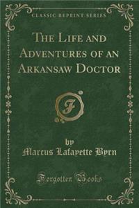 The Life and Adventures of an Arkansaw Doctor (Classic Reprint)