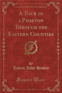 A Tour in a Phaeton Through the Eastern Counties (Classic Reprint)