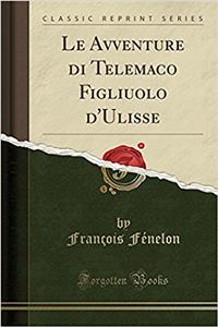 Le Avventure di Telemaco Figliuolo d'Ulisse (Classic Reprint)
