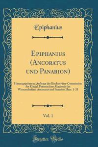 Epiphanius (Ancoratus Und Panarion), Vol. 1: Herausgegeben Im Auftrage Der Kirchenvï¿½ter-Commission Der Kï¿½nigl. Preussischen Akademie Der Wissenschaften; Ancoratus Und Panarion Haer. 1-33 (Classic Reprint)