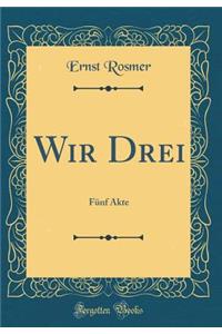 Wir Drei: Fï¿½nf Akte (Classic Reprint)