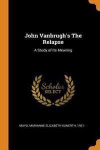 John Vanbrugh's the Relapse: A Study of Its Meaning