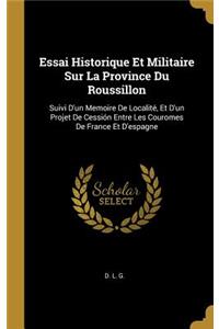 Essai Historique Et Militaire Sur La Province Du Roussillon