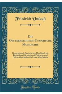 Die Oesterreichisch-Ungarische Monarchie: Geographisch-Statistisches Handbuch mit Besonderer Rücksicht auf Politische und Cultur-Geschichte für Leser Aller Stände (Classic Reprint)