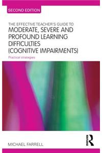 Effective Teacher's Guide to Moderate, Severe and Profound Learning Difficulties (Cognitive Impairments)