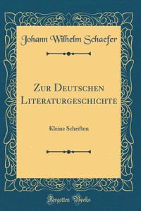Zur Deutschen Literaturgeschichte: Kleine Schriften (Classic Reprint)