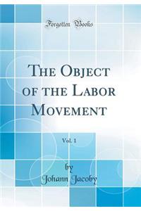 The Object of the Labor Movement, Vol. 1 (Classic Reprint)