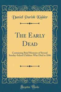 The Early Dead: Containing Brief Memoirs of Several Sunday-School Children Who Died in 1846 (Classic Reprint)