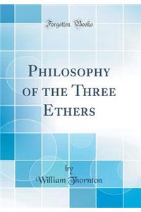 Philosophy of the Three Ethers (Classic Reprint)