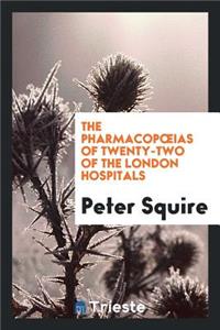 The Pharmacopoeias of Twenty-Two of the London Hospitals