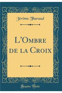 L'Ombre de la Croix (Classic Reprint)