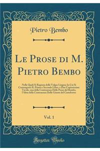 Le Prose Di M. Pietro Bembo, Vol. 1: Nelle Quali Si Ragiona Della Volgar Lingua; In Cui Si Contengono Il Primo E Secondo Libro, E Due Copiosissime Tavole, Una Della Contenenza Delle Prose del Bembo, L'Altra Della Contenenza Delle Giunte del Castelv