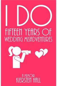 "I Do" Fifteen Years Of Wedding Misadventures