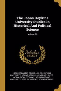 The Johns Hopkins University Studies in Historical and Political Science; Volume 36